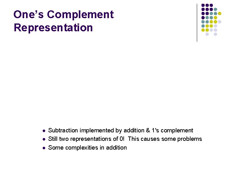 One’s Complement Representation l l l Subtraction implemented by addition & 1's complement Still
