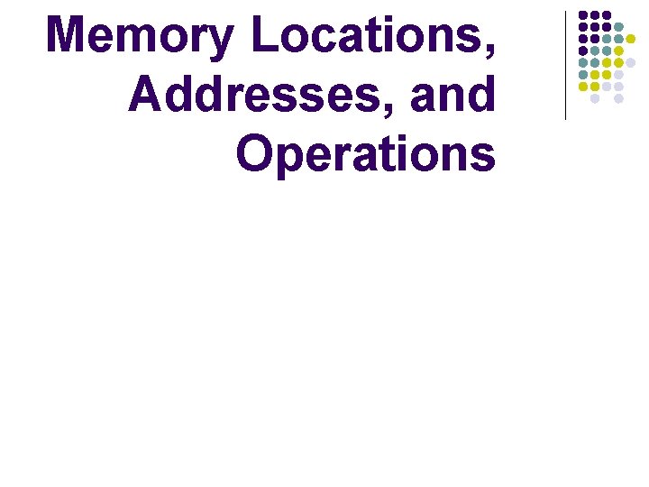 Memory Locations, Addresses, and Operations 