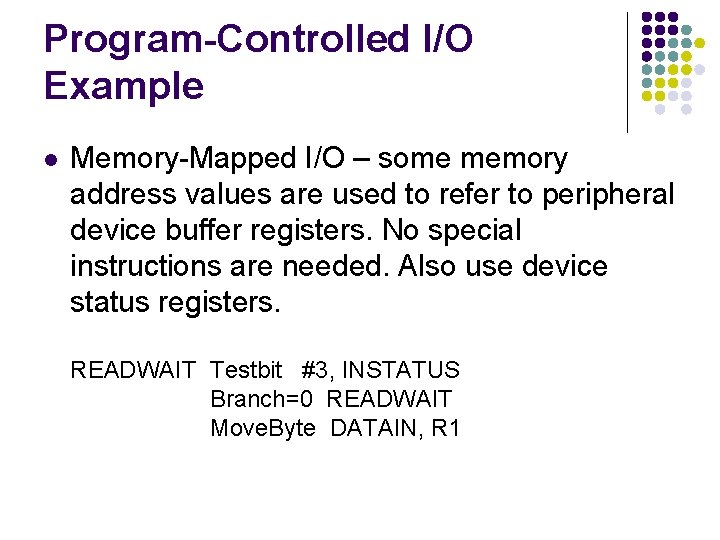 Program-Controlled I/O Example l Memory-Mapped I/O – some memory address values are used to