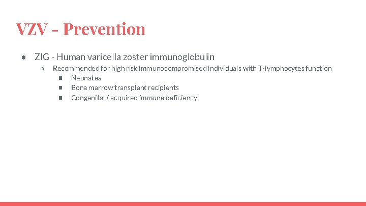 VZV - Prevention ● ZIG - Human varicella zoster immunoglobulin ○ Recommended for high