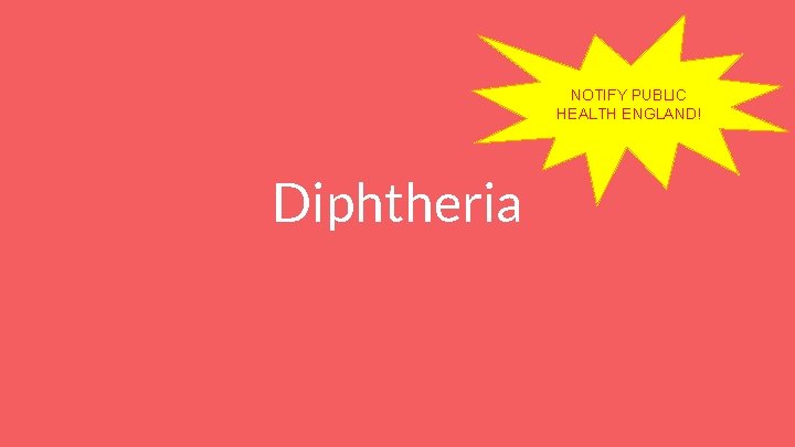 NOTIFY PUBLIC HEALTH ENGLAND! Diphtheria 