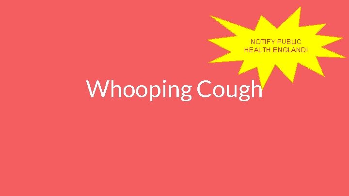 NOTIFY PUBLIC HEALTH ENGLAND! Whooping Cough 