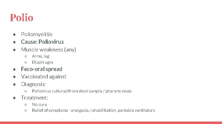 Polio ● Poliomyelitis ● Cause: Poliovirus ● Muscle weakness (any) ○ ○ Arms, leg