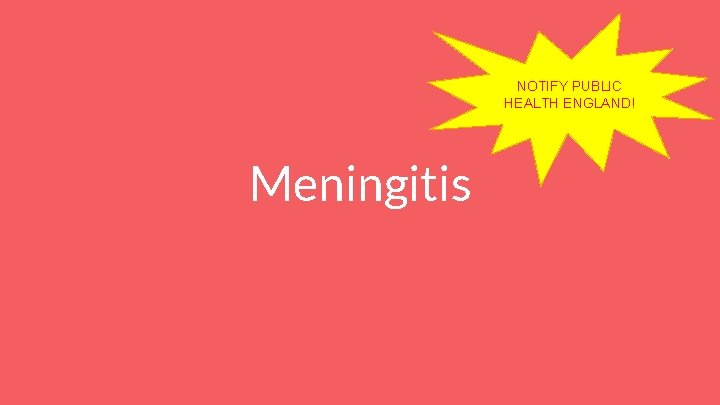 NOTIFY PUBLIC HEALTH ENGLAND! Meningitis 
