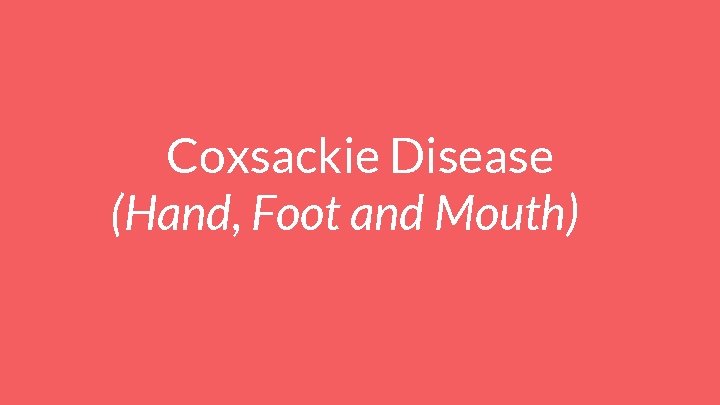 Coxsackie Disease (Hand, Foot and Mouth) 