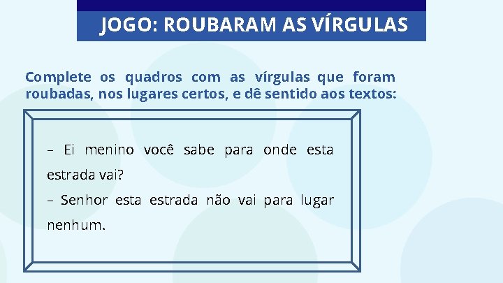 JOGO: ROUBARAM AS VÍRGULAS Complete os quadros com as vírgulas que foram roubadas, nos