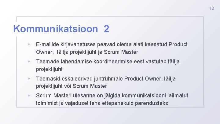 12 Kommunikatsioon 2 ▸ E-mailide kirjavahetuses peavad olema alati kaasatud Product Owner, täitja projektijuht