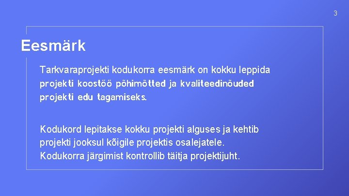 3 Eesmärk Tarkvaraprojekti kodukorra eesmärk on kokku leppida projekti koostöö põhimõtted ja kvaliteedinõuded projekti