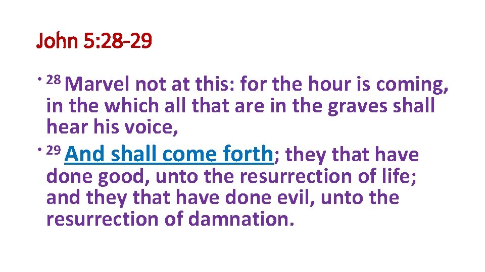 John 5: 28 -29 • 28 Marvel not at this: for the hour is
