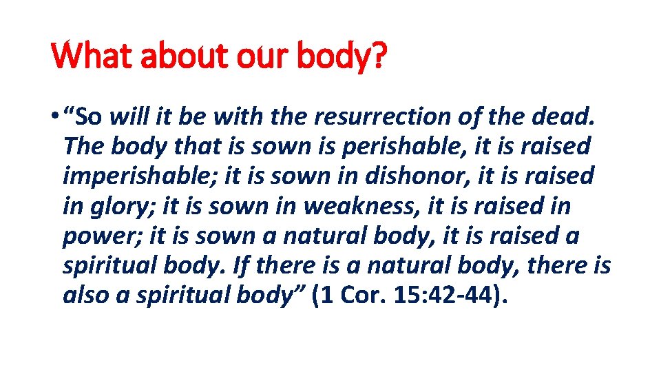 What about our body? • “So will it be with the resurrection of the