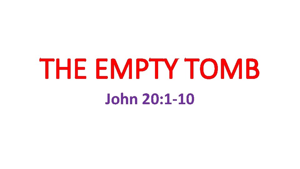 THE EMPTY TOMB John 20: 1 -10 