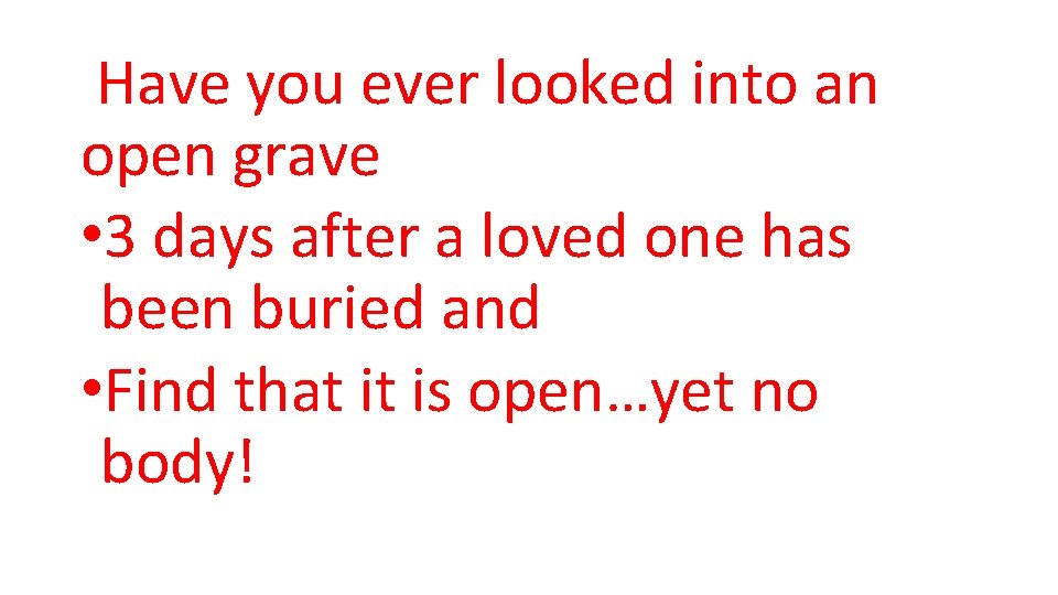 Have you ever looked into an open grave • 3 days after a loved