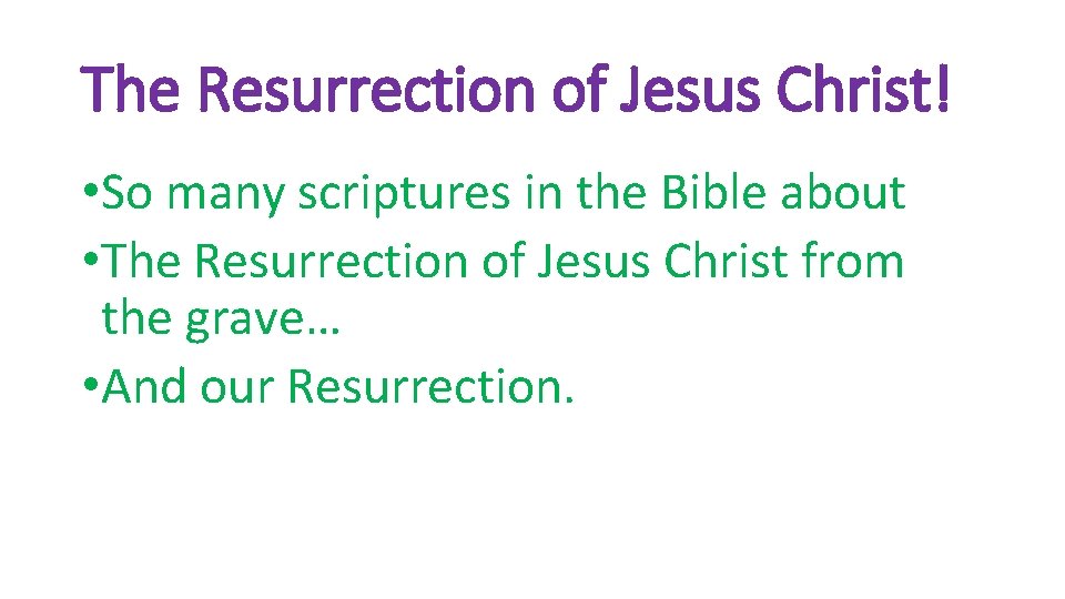 The Resurrection of Jesus Christ! • So many scriptures in the Bible about •