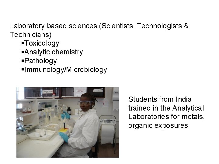 Laboratory based sciences (Scientists. Technologists & Technicians) §Toxicology §Analytic chemistry §Pathology §Immunology/Microbiology Students from