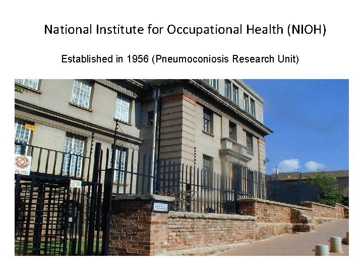 National Institute for Occupational Health (NIOH) Established in 1956 (Pneumoconiosis Research Unit) 