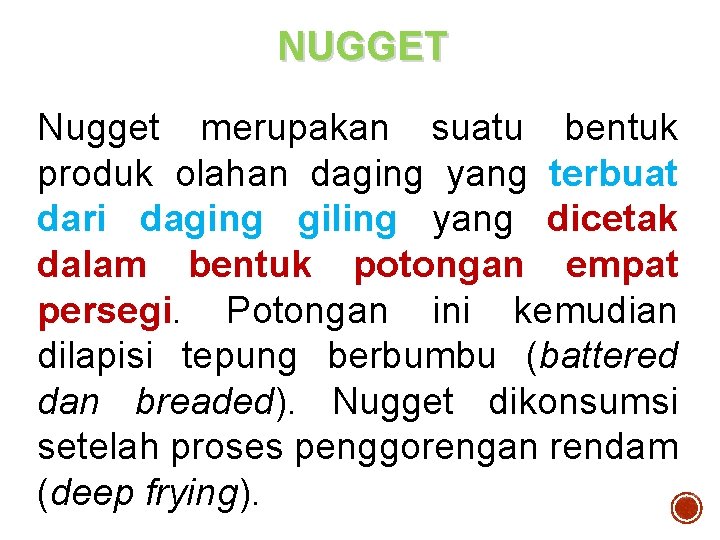 NUGGET Nugget merupakan suatu bentuk produk olahan daging yang terbuat dari daging giling yang