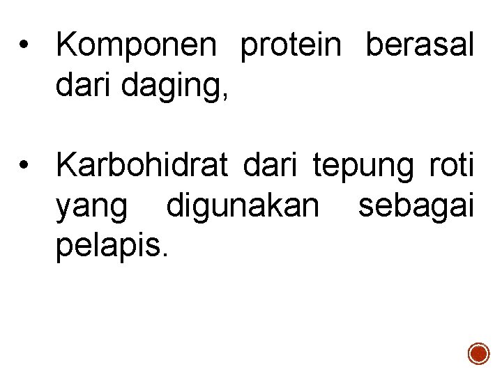  • Komponen protein berasal dari daging, • Karbohidrat dari tepung roti yang digunakan