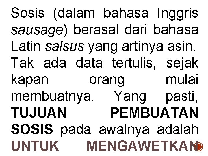 Sosis (dalam bahasa Inggris sausage) berasal dari bahasa Latin salsus yang artinya asin. Tak
