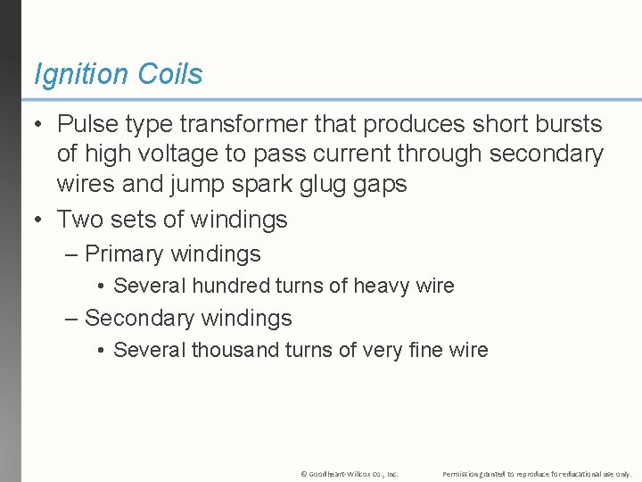 Ignition Coils • Pulse type transformer that produces short bursts of high voltage to