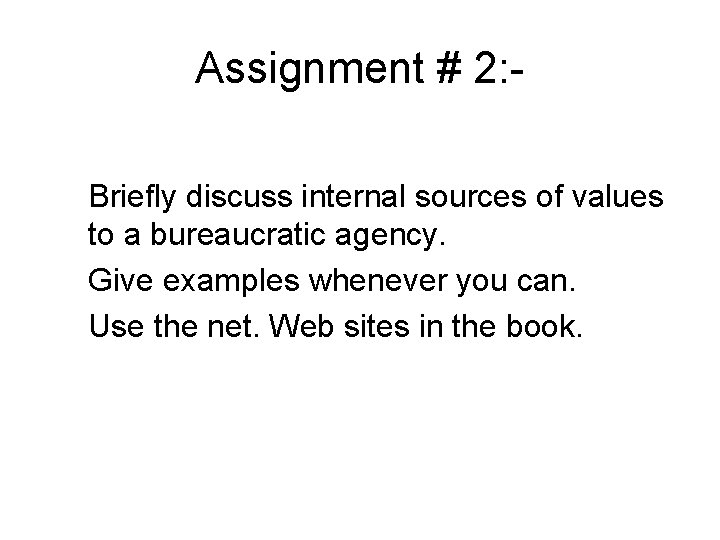 Assignment # 2: Briefly discuss internal sources of values to a bureaucratic agency. Give