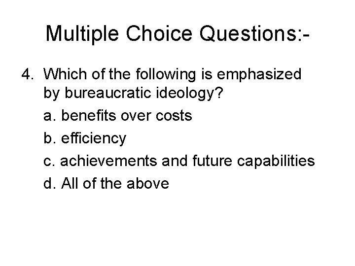 Multiple Choice Questions: 4. Which of the following is emphasized by bureaucratic ideology? a.