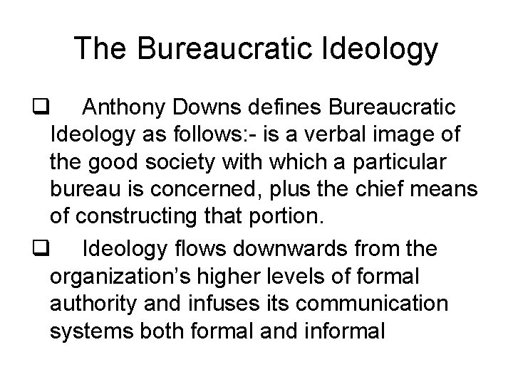 The Bureaucratic Ideology q Anthony Downs defines Bureaucratic Ideology as follows: - is a