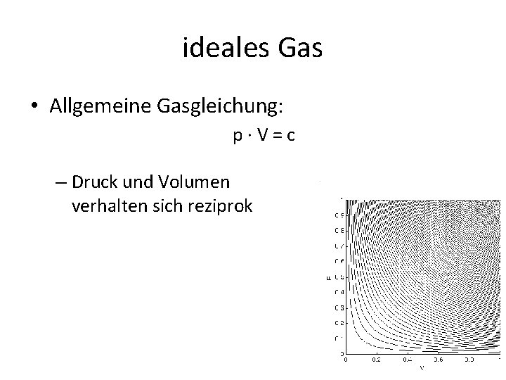 ideales Gas • Allgemeine Gasgleichung: p·V=c – Druck und Volumen verhalten sich reziprok 