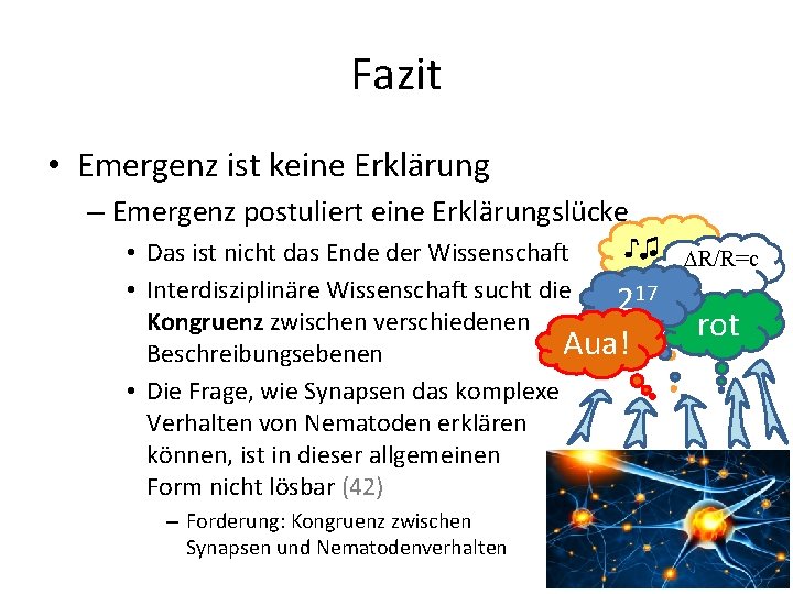 Fazit • Emergenz ist keine Erklärung – Emergenz postuliert eine Erklärungslücke ♪♫ R/R=c •