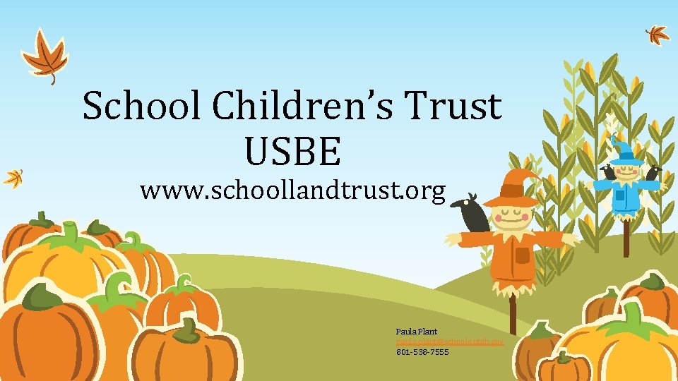 School Children’s Trust USBE www. schoollandtrust. org Paula Plant paula. plant@schools. utah. gov 801