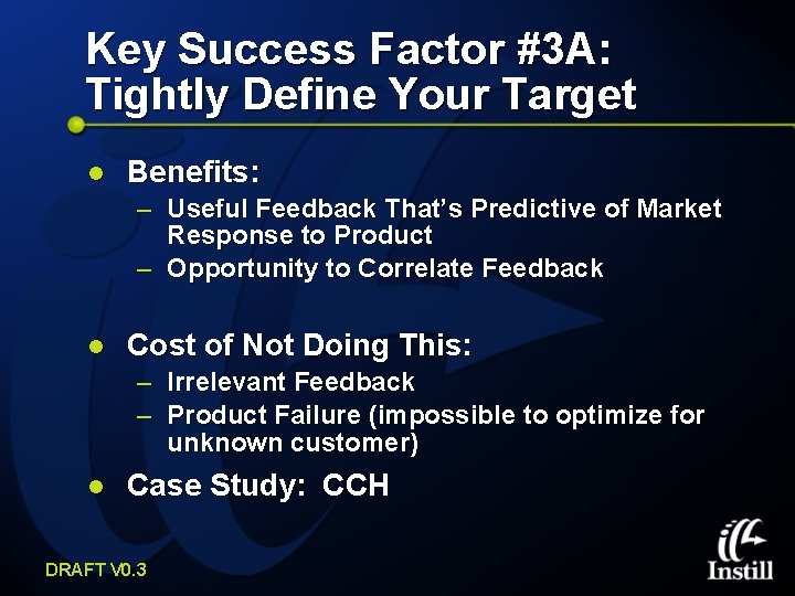 Key Success Factor #3 A: Tightly Define Your Target l Benefits: – Useful Feedback