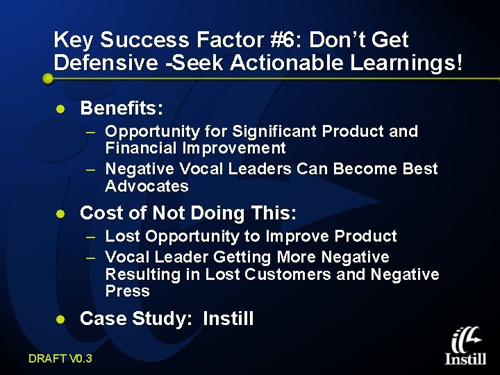 Key Success Factor #6: Don’t Get Defensive -Seek Actionable Learnings! l Benefits: – Opportunity