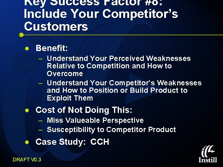 Key Success Factor #8: Include Your Competitor’s Customers l Benefit: – Understand Your Perceived