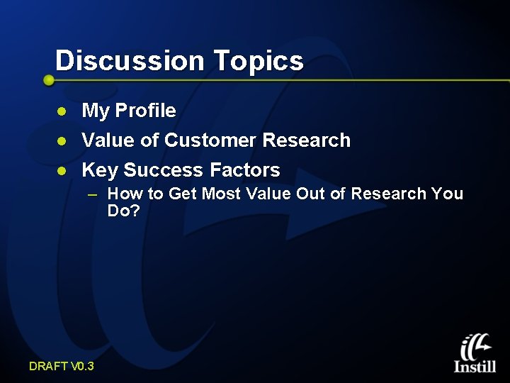 Discussion Topics l My Profile Value of Customer Research l Key Success Factors l