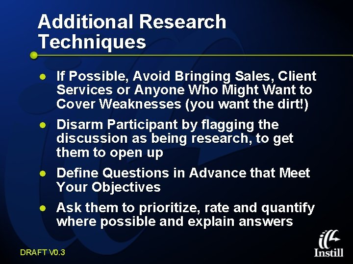 Additional Research Techniques l l If Possible, Avoid Bringing Sales, Client Services or Anyone