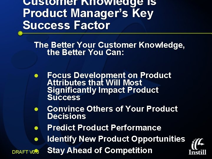 Customer Knowledge is Product Manager’s Key Success Factor The Better Your Customer Knowledge, the