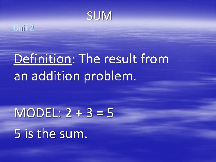 Unit 2 SUM Definition: The result from an addition problem. MODEL: 2 + 3