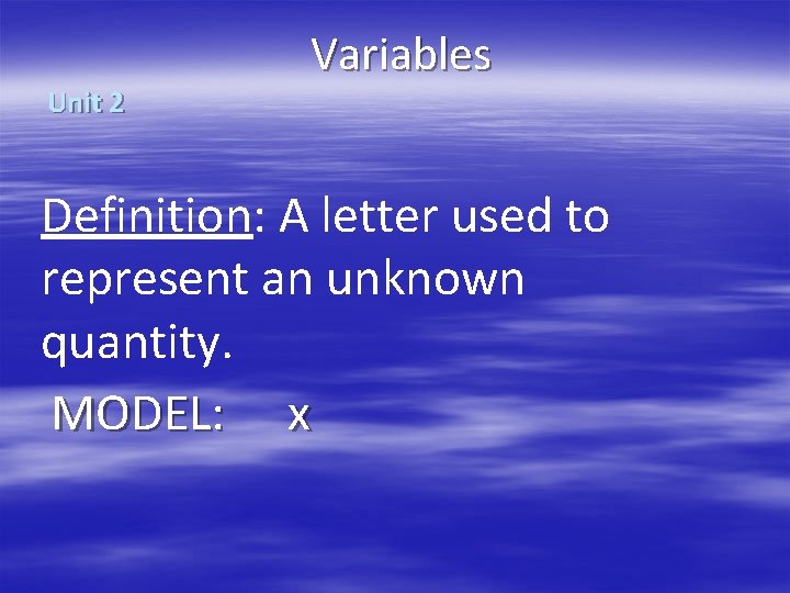 Unit 2 Variables Definition: A letter used to represent an unknown quantity. MODEL: x