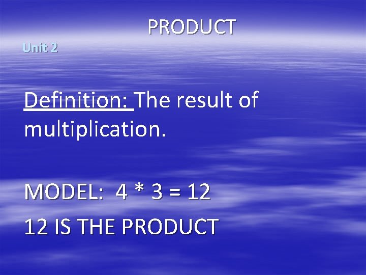 Unit 2 PRODUCT Definition: The result of multiplication. MODEL: 4 * 3 = 12