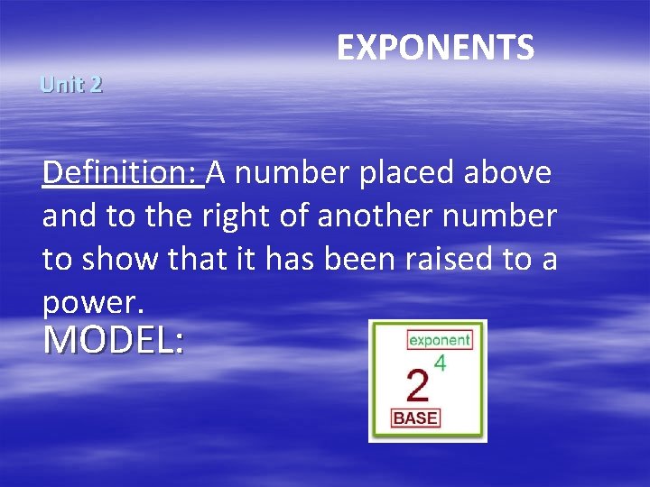 Unit 2 EXPONENTS Definition: A number placed above and to the right of another