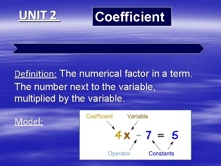 UNIT 2 Coefficient Definition: The numerical factor in a term. The number next to