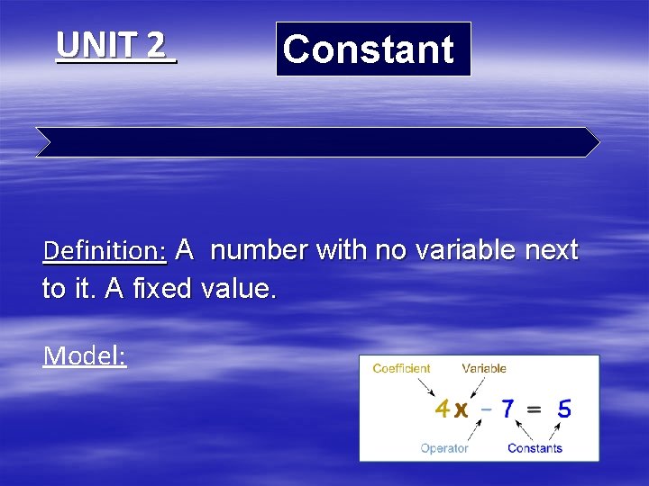 UNIT 2 Constant Definition: A number with no variable next to it. A fixed