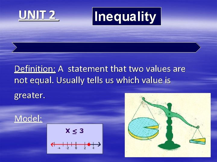 UNIT 2 Inequality Definition: A statement that two values are not equal. Usually tells