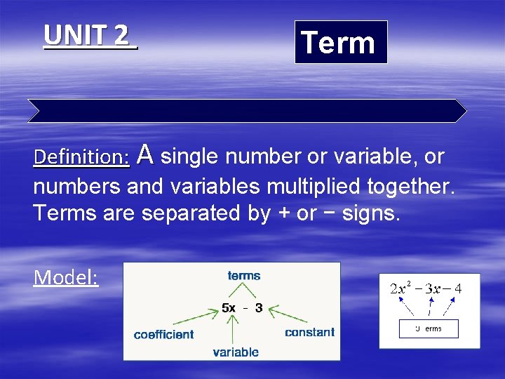 UNIT 2 Term Definition: A single number or variable, or numbers and variables multiplied