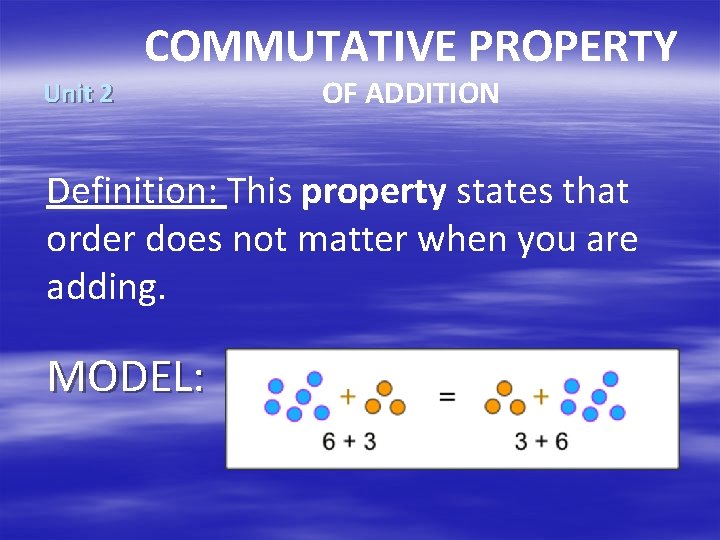 COMMUTATIVE PROPERTY Unit 2 OF ADDITION Definition: This property states that order does not