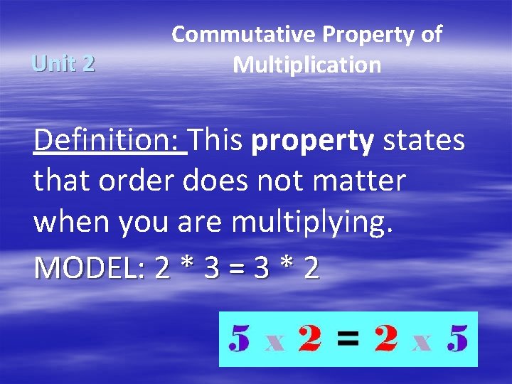 Unit 2 Commutative Property of Multiplication Definition: This property states that order does not