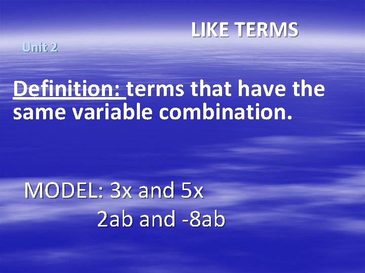 Unit 2 LIKE TERMS Definition: terms that have the same variable combination. MODEL: 3