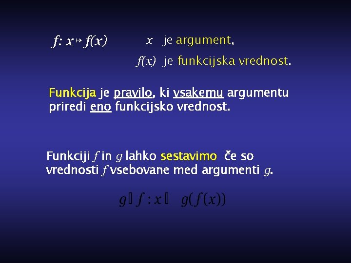 f: x ↦ f(x) x je argument, f(x) je funkcijska vrednost. Funkcija je pravilo,