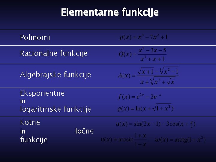 Elementarne funkcije Polinomi Racionalne funkcije Algebrajske funkcije Eksponentne in logaritmske funkcije Kotne in funkcije