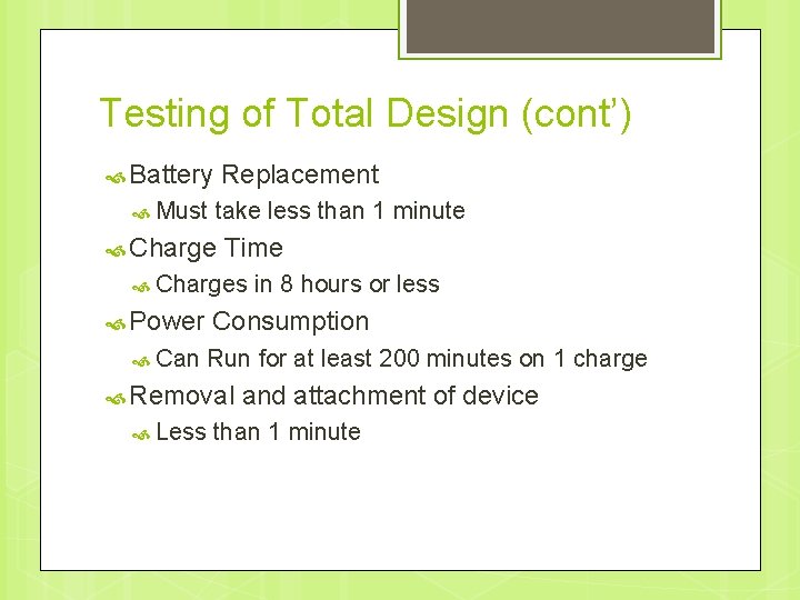 Testing of Total Design (cont’) Battery Must Replacement take less than 1 minute Charge