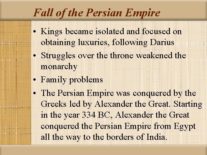 Fall of the Persian Empire • Kings became isolated and focused on obtaining luxuries,